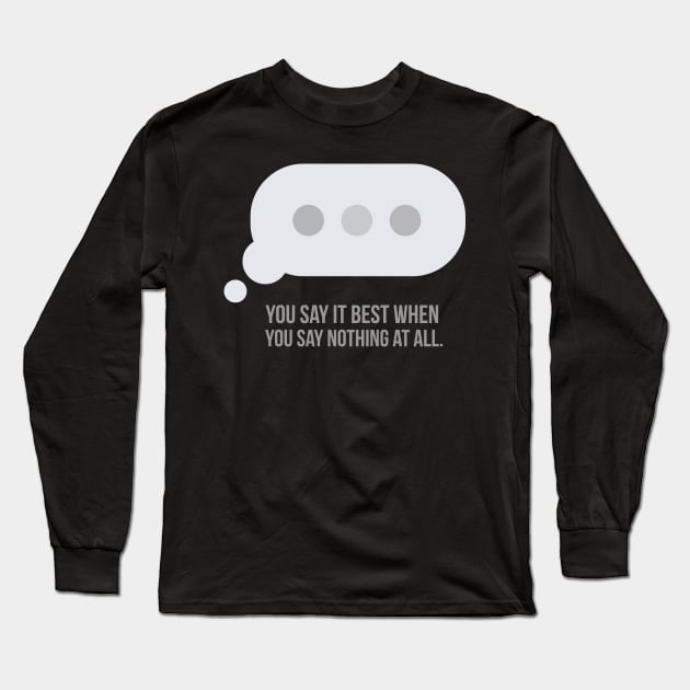 You say it best when you say nothing at all. Long Sleeve T-Shirt by chrayk57